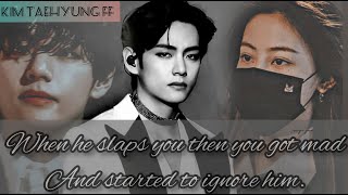 When he slaps you then you got mad and started to ignore him ||Kim Taehyung ff||oneshot