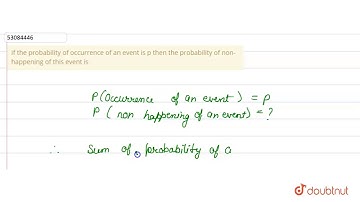 If the probability of occurrence of an event is p then the probability of non-happening of this