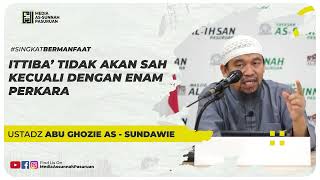ITTIBA' TIDAK AKAN SAH KECUALI DENGAN ENAM PERKARA | Ustadz Abu Ghozie As - Sundawie