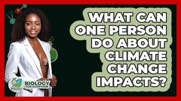 What Can One Person Do About Climate Change Impacts? - Biology For Everyone