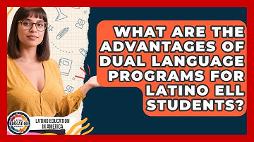 What Are The Advantages Of Dual Language Programs For Latino ELL Students?
