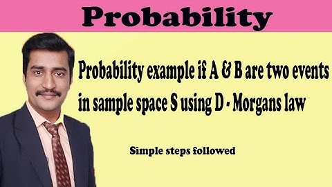 Probability example if A & B are two events in sample space S using D Morgans law