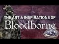 The Art and Inspirations of Bloodborne