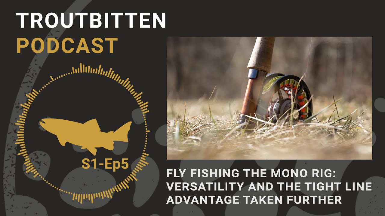 The Troutbitten Podcast.  Fly Fishing the Mono Rig -- The Tight