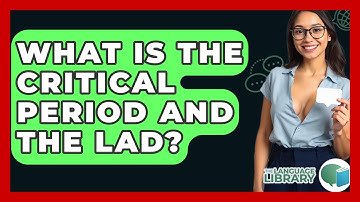 What Is The Critical Period And The LAD? - The Language Library