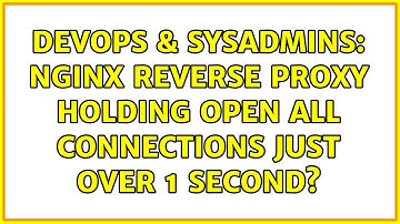 DevOps & SysAdmins: Nginx reverse proxy holding open all connections just over 1 second?