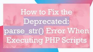 How to Fix the Deprecated: parse_str() Error When Executing PHP Scripts