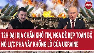 Tin thế giới: 12h đại địa chấn khó tin, Nga đè bẹp toàn bộ nỗ lực phá vây khổng lồ của Ukraine