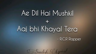 Ae Dil Hai Mushkil + Aaj Bhi Khayal Tera (Lyrics) 🎵 || R.C. Rapper || Mtv Hustle Rap Song ☆