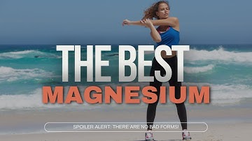 The BEST and WORST forms of Magnesium.