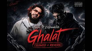 Najm - GHALAT ft. ElGrandeToto (Slowed + Reverb)