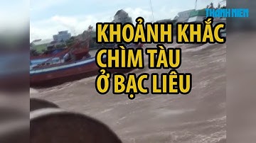 Khoảnh khắc CHÌM TÀU kinh hoàng ở GÀNH HÀO, BẠC LIÊU khiến hàng chục người thương vong
