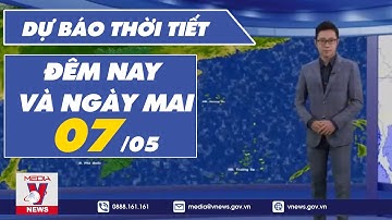 Dự báo thời tiết đêm nay và ngày mai 7/5 - VNEWS