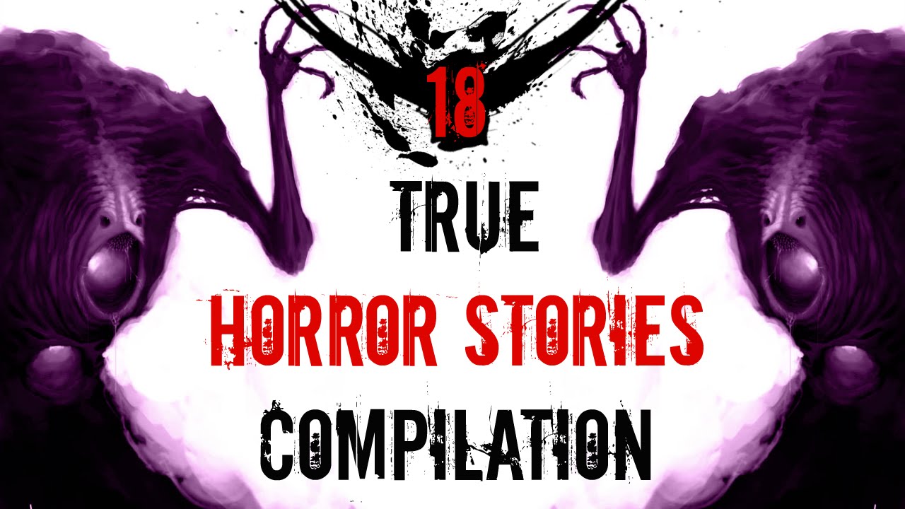 18 Scary True Stories Compilation May September 2016 Youtube 