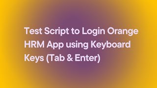 Test Script to Login Orange HRM App using Keyboard Keys (Tab & Enter) screenshot 1