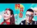 莫斯满 Mosiman, 老猫 La Mao - 野花香 Ye Hua Xiang【官方高清 MV Official Music Video】