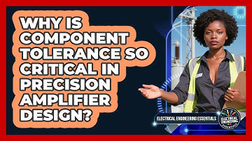 Why Is Component Tolerance So Critical In Precision Amplifier Design?