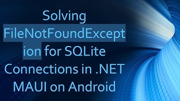 Solving FileNotFoundException for SQLite Connections in .NET MAUI on Android