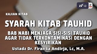 Syarah Kitab Tauhid : Nabi Menjaga Sisi-Sisi Tauhid Dari Kesyirikan - Ustadz Firanda Andirja, M.A.