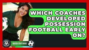 Which Coaches Developed Possession Football Early On? - Soccer Stats Vault