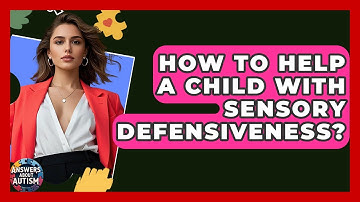 How To Help A Child With Sensory Defensiveness? - Answers About Autism