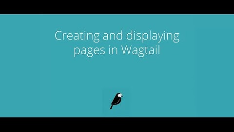Wagtail screencasts: Creating and displaying pages in Wagtail