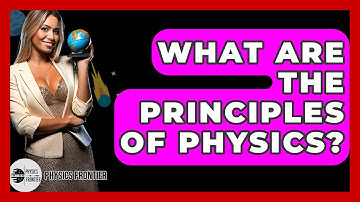 What Are The Principles Of Physics? - Physics Frontier