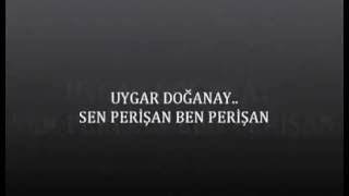 Uygar DOĞANAY - Sen Perişan Ben Perişan Resimi