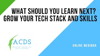 What Should You Learn Next Grow your Tech Stack and Skills - ACDS Webinar