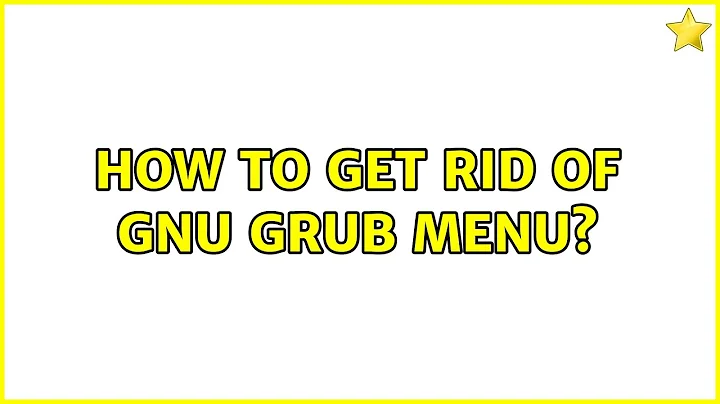 How to get rid of GNU GRUB menu?