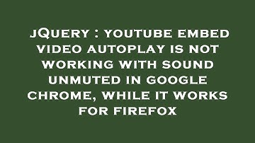 jQuery : youtube embed video autoplay is not working with sound unmuted in google chrome, while it w