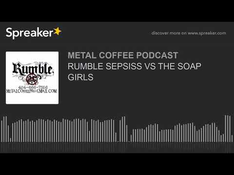 RUMBLE SEPSISS VS THE SOAP GIRLS