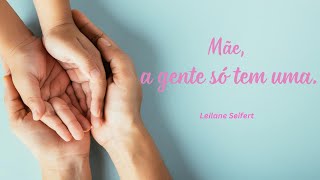 Mãe, A Gente Só Tem Uma… | Leilane Seifert