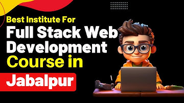 Best Institute for Full Stack Development Course in Jabalpur Madhya Pradesh | Full Stack Development