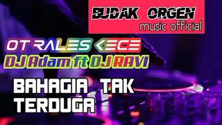 DJ OT RALES KECE...!!! DJ ADAM FT DJ RAVI!!!! BAHAGIA TAK TERDUGA