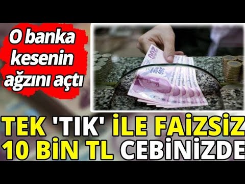 Tek 'tık' ile faizsiz 10 bin TL cebinizde 'O banka kesenin ağzını açtı'