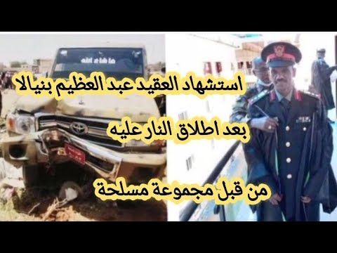 مقتل عقيد ركن في الجيش السوداني بمدينة نيالا استشهاد العقيد عبد العظيم علي يد مجموعة مسلحة