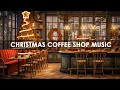 🎄Christmas Coffee Shop Music &amp; Instrumental Christmas Piano Jazz Cafe Music for Peaceful Holiday