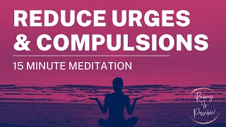 Meditation to Reduce Urges and Compulsions (15 Minutes)