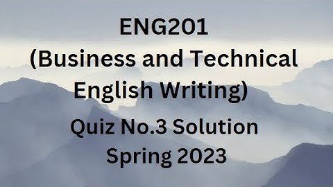 ENG201 (Business and Technical English Writing) Quiz No.3 Solution Spring 2023