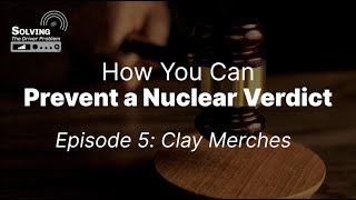 Preventing A Nuclear Verdict, Episode 5: Clay Merches