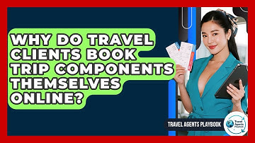 Why Do Travel Clients Book Trip Components Themselves Online? - Travel Agents Playbook