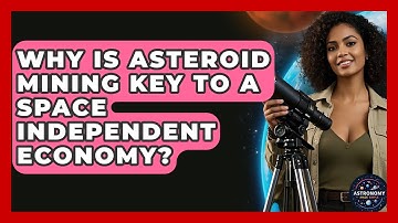 Why Is Asteroid Mining Key To A Space Independent Economy? - Astronomy Made Simple