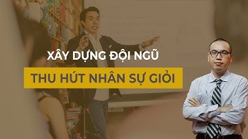 Cách để thu hút nhân sự giỏi - nền tảng phát triển tổ chức | Xây Dựng Đội Ngũ - Trần Việt Quân