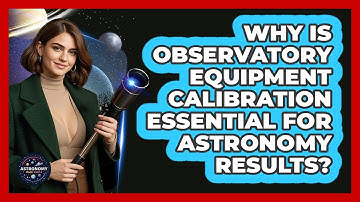 Why Is Observatory Equipment Calibration Essential For Astronomy Results? - Astronomy Made Simple