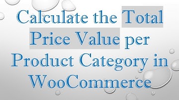 Calculate the Total Price Value per Product Category in WooCommerce