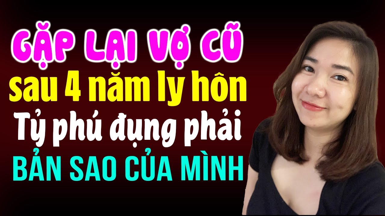 Kim Thanh đọc truyện: Gặp lại vợ cũ sau 4 năm ly hôn Tỷ phú đụng phải bản sao của mình