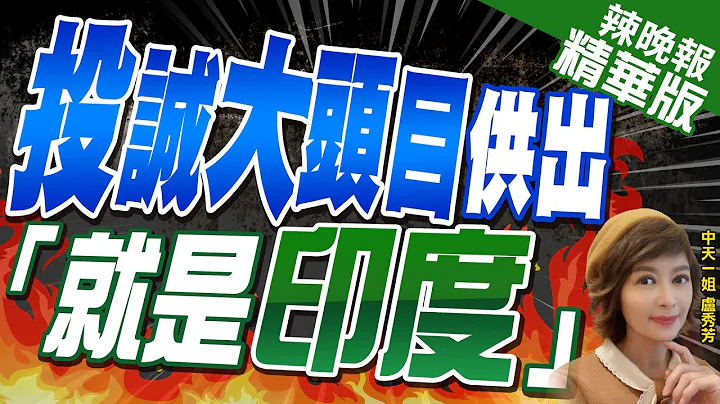 【盧秀芳辣晚報】投誠頭目"供出印度" 中國這表態別有內涵｜投誠大頭目供出 「就是印度」｜@CtiNews  精華版 - 天天要聞