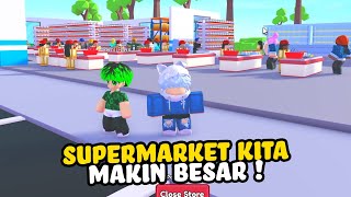 SEMAKIN BESAR SUPERMARKET KITA GUYS !! | Roblox Indonesia