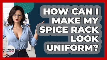 How Can I Make My Spice Rack Look Uniform? - Ultimate Life Hacks